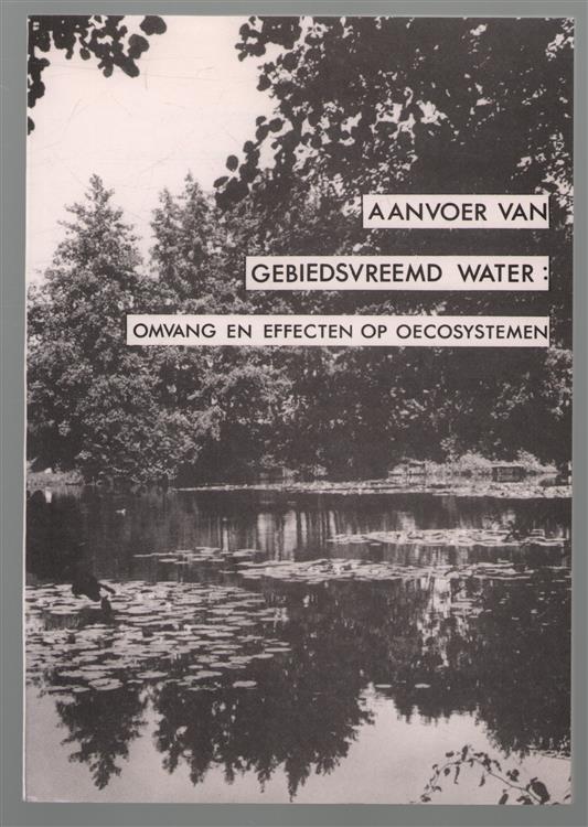 Aanvoer van gebiedsvreemd water: omvang en effecten op oecosystemen : proceedings van een symposium gehouden op 21 december 1988, Faculteit Natuurwetenschappen, Katholieke Universiteit Nijmegen