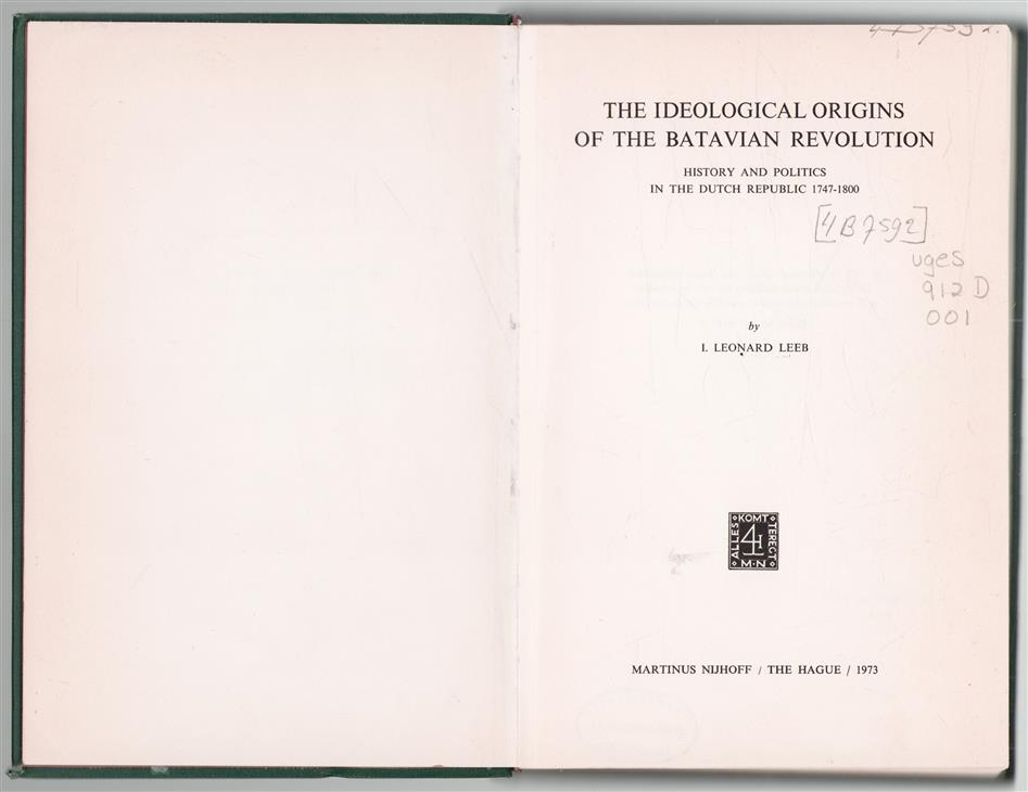 The ideological origins of the Batavian revolution, history and politics in the Dutch republic 1747-1800