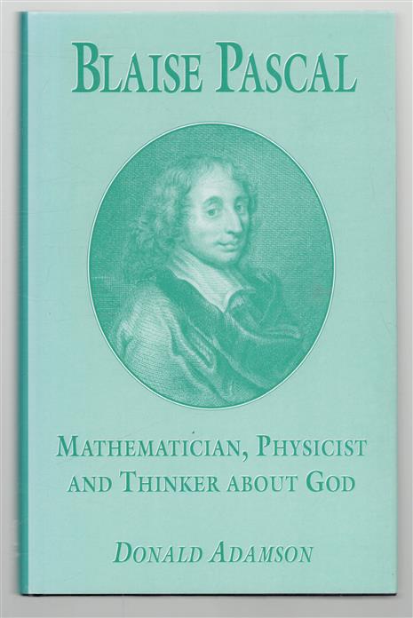 Blaise Pascal : mathematician, physicist, and thinker about God