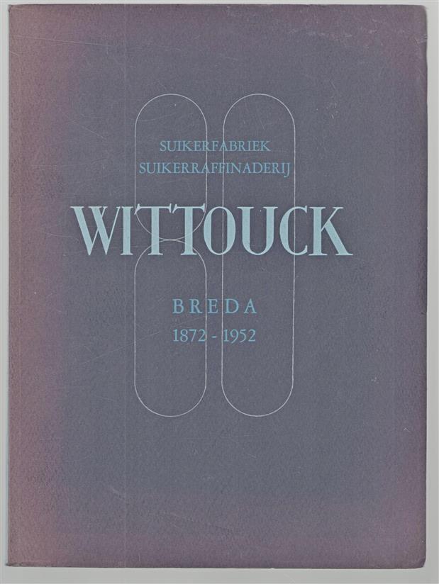 Suikerfabriek-suikerraffinaderij "Wittouck", 1872-1952 : gedenkboek, uitgegeven ter gelegenheid van het tachtigjarig bestaan