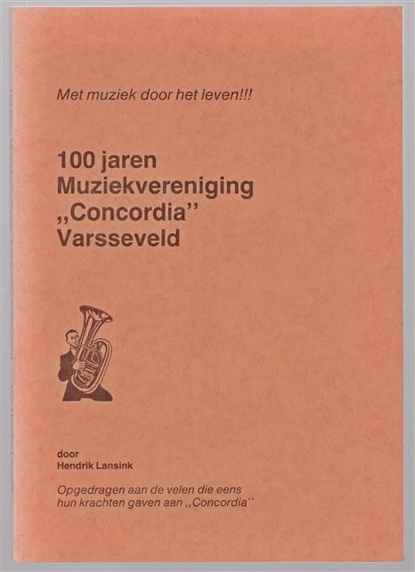 Met muziek door het leven !!! 100 jaren muziekvereniging "Concordia"Varsseveld