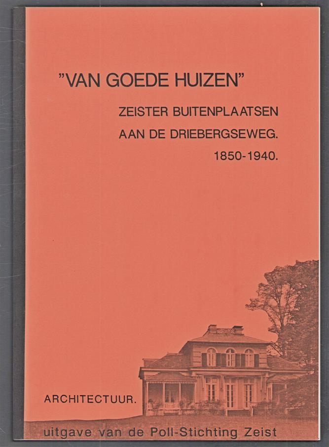"Van goede huizen" : Zeister buitenplaatsen aan de Driebergseweg, 1850-1940 / Architectuur. + poster tentoonstelling.