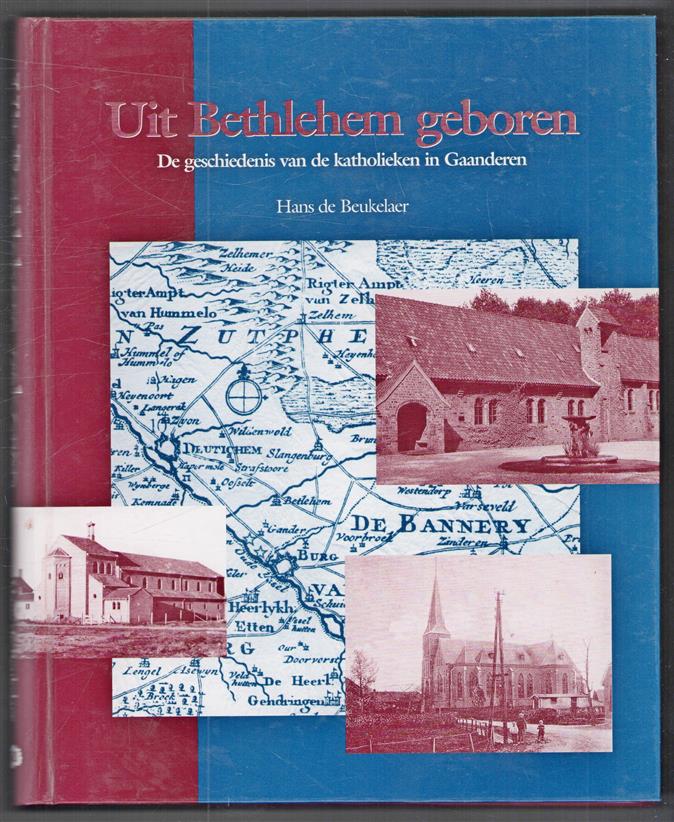 Uit Bethlehem geboren, de geschiedenis van de katholieken in Gaanderen