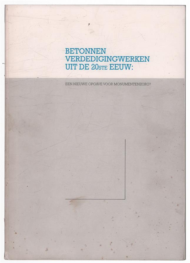 Betonnen verdedigingswerken uit de 20ste eeuw : een nieuwe opgave voor monumentenzorg?