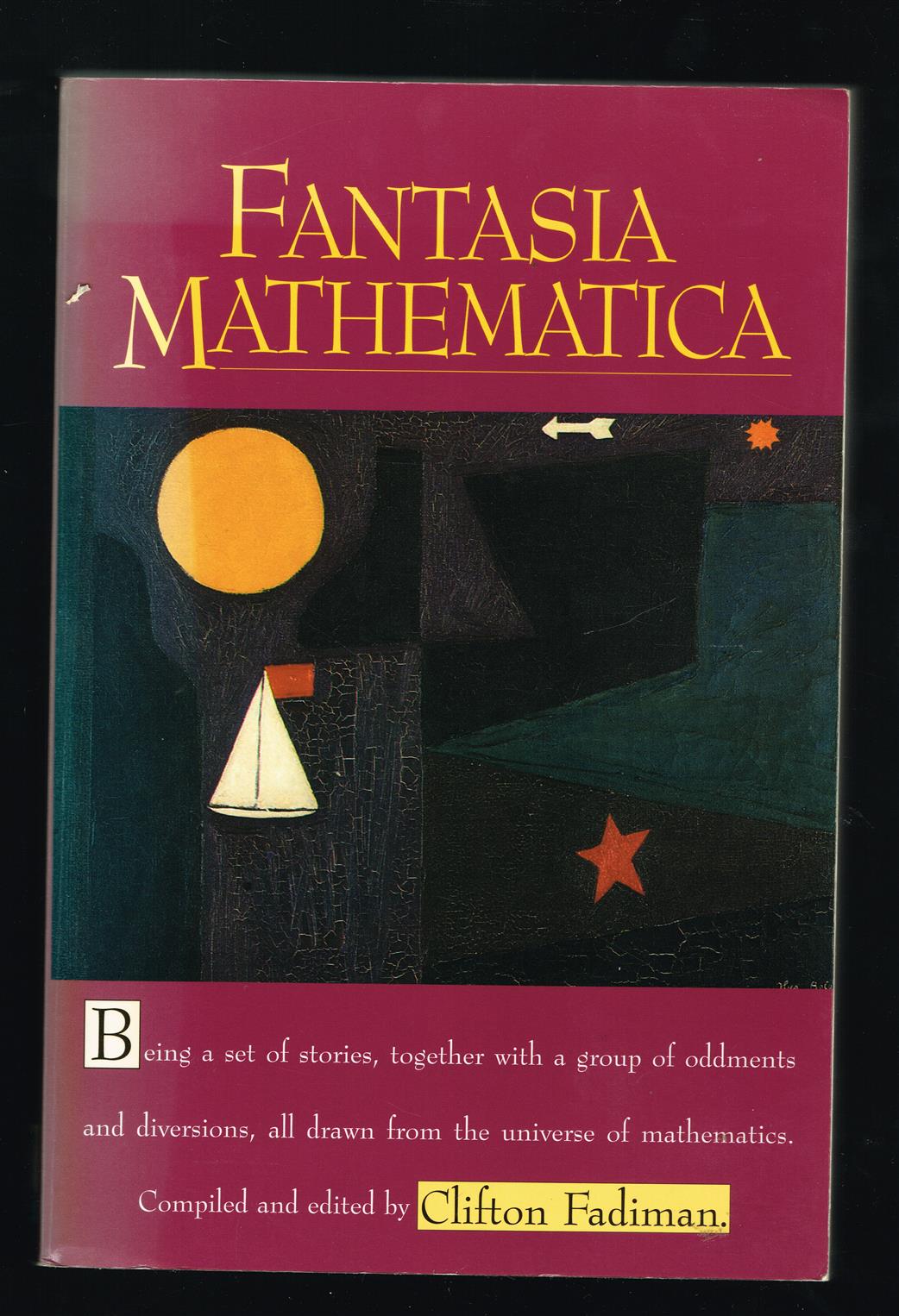 Fantasia mathematica : being a set of stories, together with a group of oddments and diversions, all drawn from the universe of mathematics