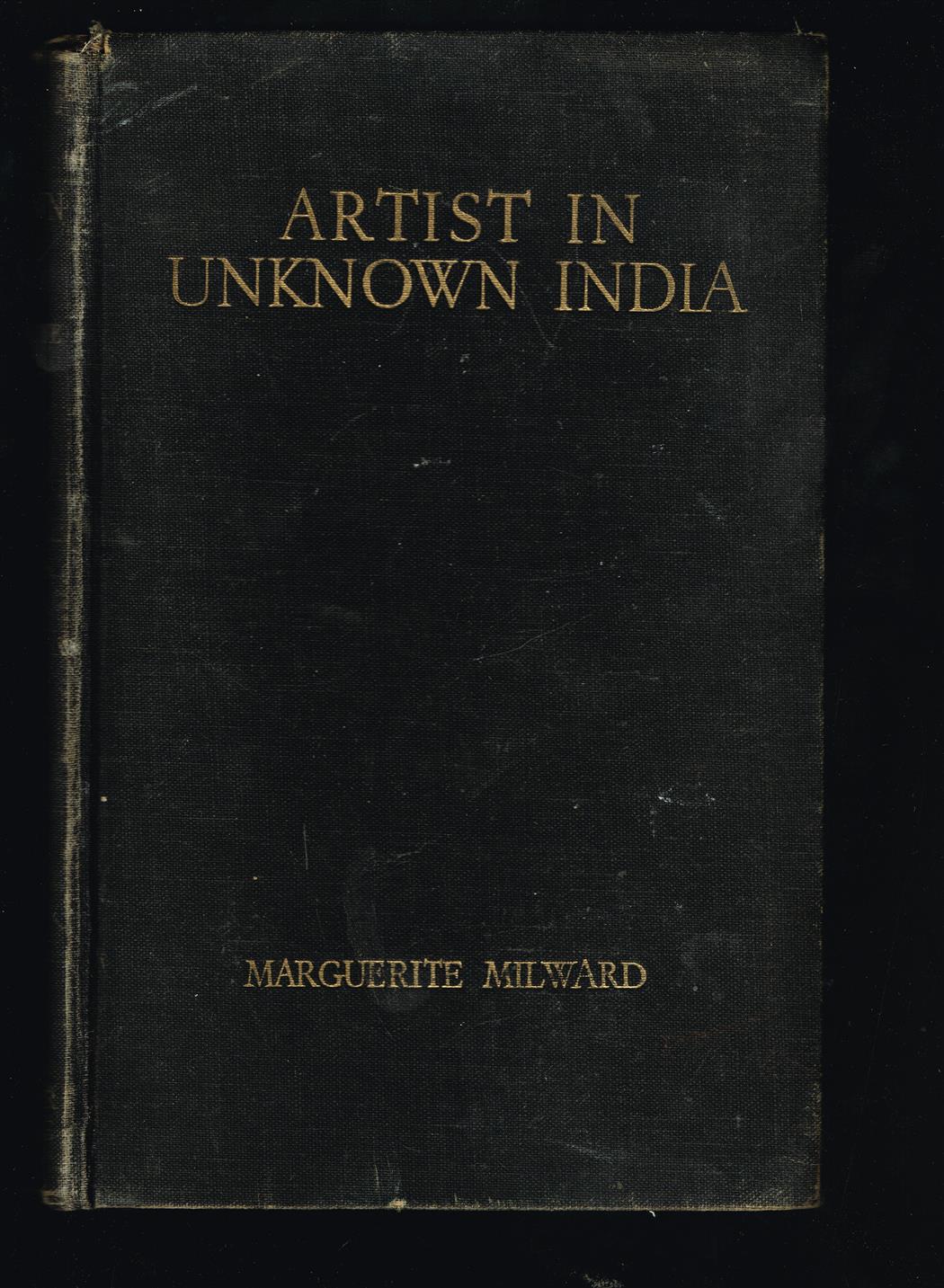 Artist in unknown India, by Marguerite Milward. Foreword by ... H.J. Fleure ...