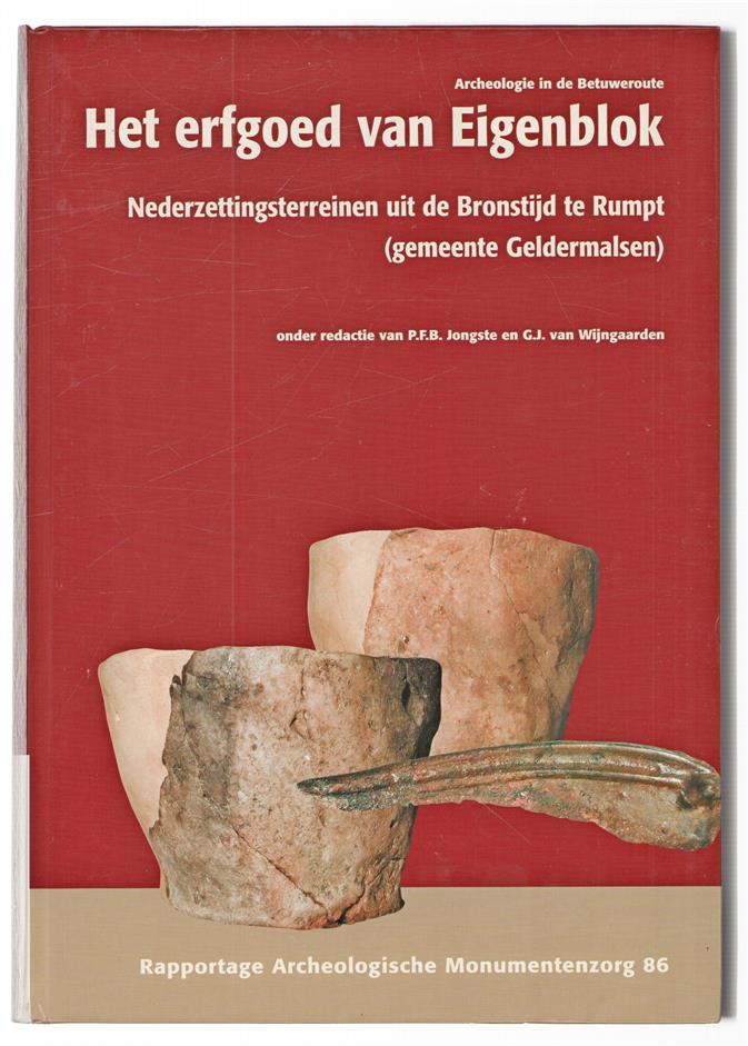 Archeologie in de Betuweroute. Het erfgoed van Eigenblok : bewoningssporen uit de Bronstijd te Geldermalsen / onder red. van P.F.B. Jongste en G.J. van Wijngaarden ; met bijdragen van S.B.C. Bloo ... [et al. ; technische red.: D'Arts/D. Duijster ; te