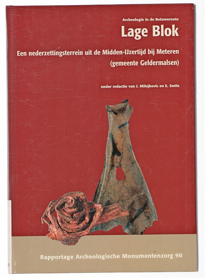 Archeologie in de Betuweroute. Lage Blok, een nederzettingsterrein uit de Midden-ijzertijd bij Meteren / onder red. van J. Milojkovic, E. Smits ; met bijdragen van H. Buitenhuis ... [et al. ; technische red.: D'Arts/J. Radersma ; tekenwerk: B. Huizin