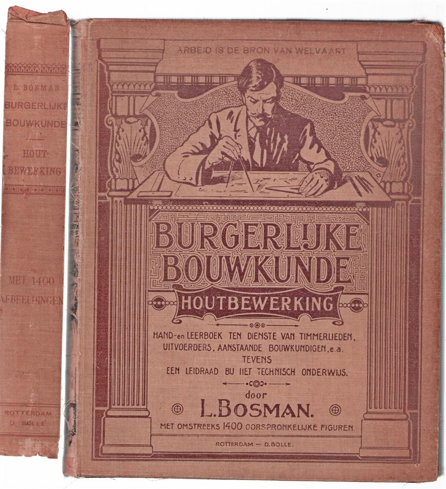 Burgerlijke bouwkunde: houtbewerking, groot hand- en leerboek ten dienste van timmerlieden, aannemers, uitvoerders, aanstaande bouwkundigen, e.a., tevens een leidraad bij het technisch onderwijs