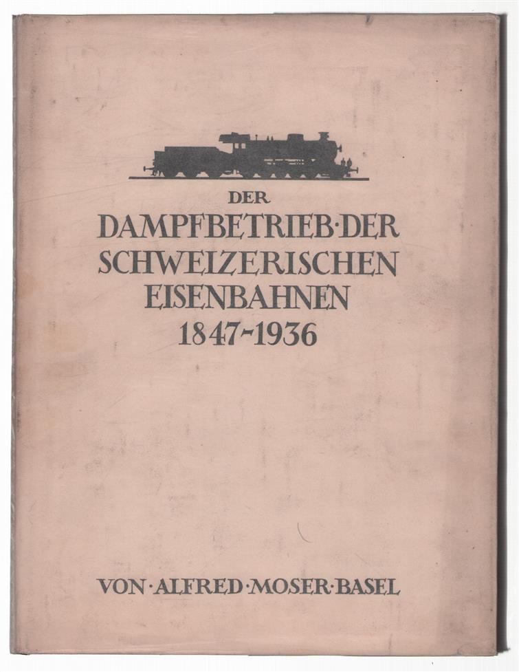 Der Dampfbetrieb der schweizerischen Eisenbahnen. Eine geschichtlich-technische Darstellung der im Bahnbetrieb der Schweiz gestandenen Dampflokomotiven, 1847-1936 ... Zweite, umgearbeitete ... Auflage.