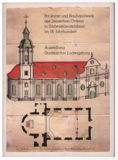 Baukunst und Bauhandwerk des Deutschen Ordens in Südwestdeutschland im 18. Jahrhundert Baupläne, Karten, Ansichten; Katalog der Ausstellung des Staatsarchivs Ludwigsburg im Schlo� Ludwigsburg vom 22. Mai bis 30. August 1981