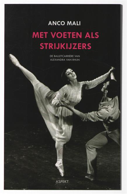 Met voeten als strijkijzers : de balletcarrière van Alexandra van Rhijn