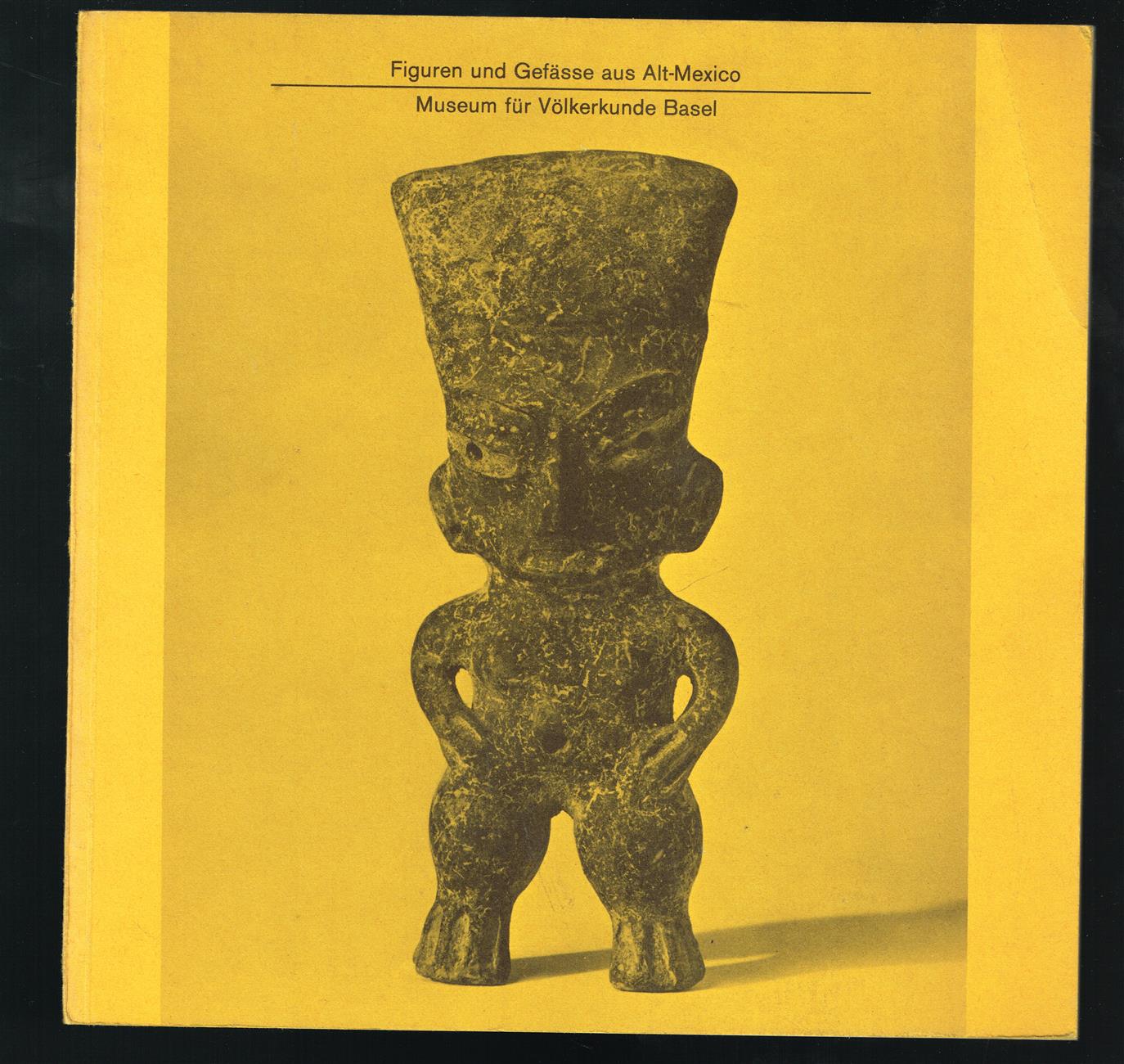 Figuren und Gefässe aus Alt-Mexico : Keramik, Neuerwerbungen : Ausst. 1972, Museum für Völkerkunde und Schweizerisches Museum für Volkskunde, Basel