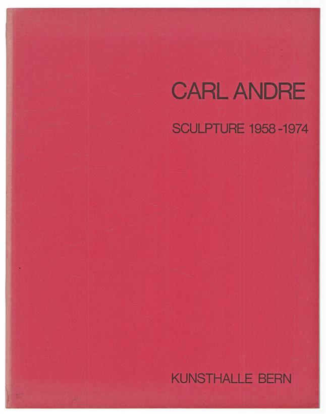 Carl Andre, sculpture 1958-1974 : Kunsthalle Bern, April 24th-June 8th, 1975.