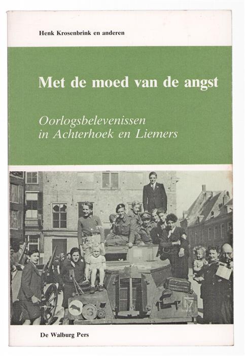 Met de moed van de angst : oorlogsbelevenissen in Achterhoek en Liemers / onder red. van Henk Krosenbrink