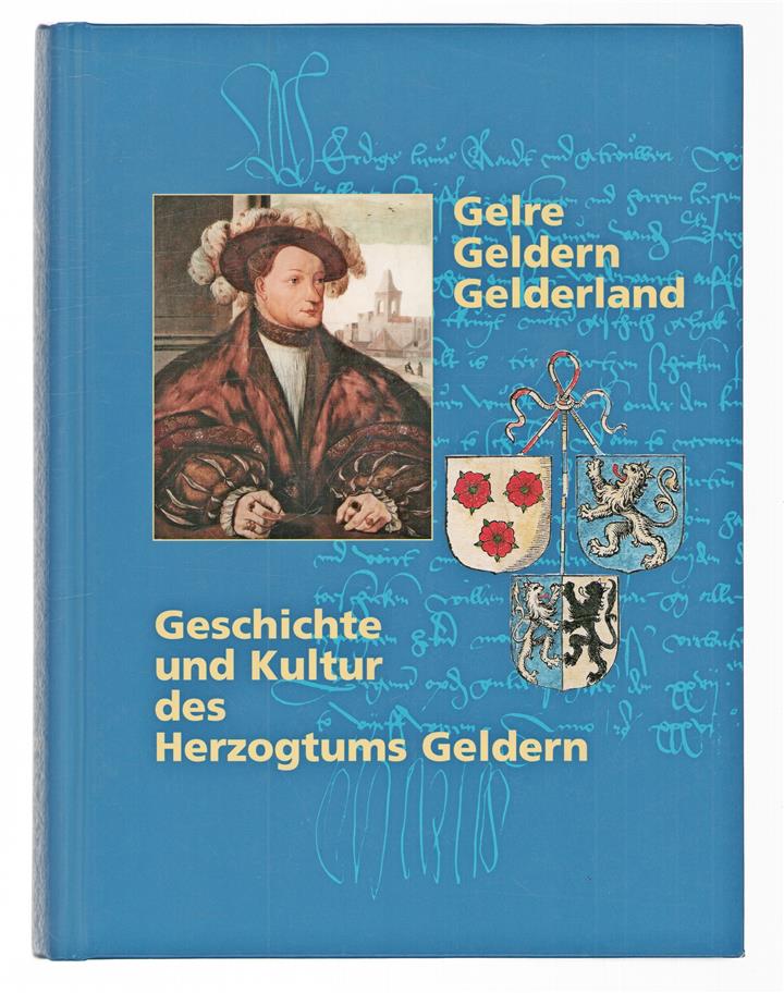 Gelre, Geldern, Gelderland : Geschichte und Kultur des Herzogtums Geldern