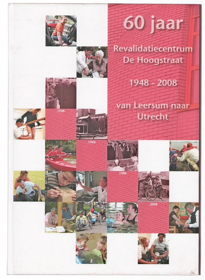 60 jaar revalidatiecentrum De Hoogstraat, 1948-2008, van Leersum naar Utrecht