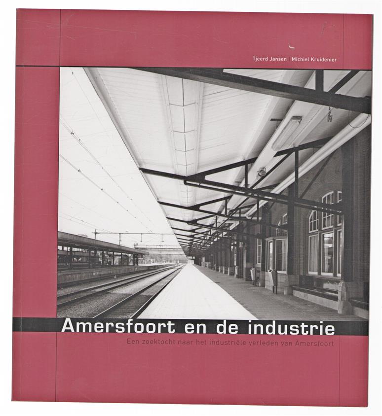 Amersfoort en de industrie, een zoektocht naar het industri�le verleden van Amersfoort