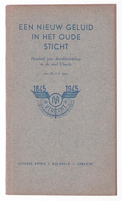 Een nieuw geluid in het oude Sticht, honderd jaar drankbestrijding in de stad Utrecht, 1845-1945