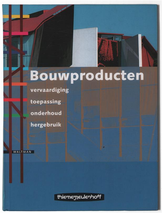 Bouwproducten : vervaardiging, toepassing, onderhoud, hergebruik