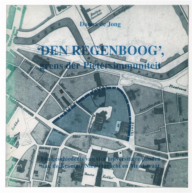 'Den Regenboog', grens der Pietersimmuniteit : een geschiedenis van vier universitaire panden aan de Kromme Nieuwegracht en Muntstraat