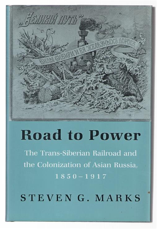 Road to power : the trans-Siberian railroad and the colonization of Asian Russia, 1850-1917