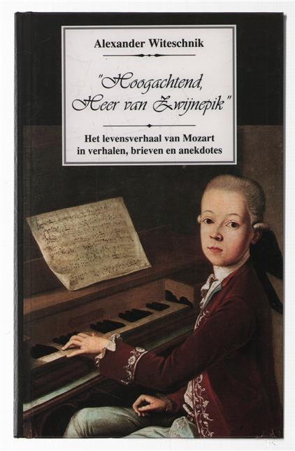 "Hoogachtend, Heer van Zwijnepik" : het levensverhaal van Mozart in verhalen, brieven en anekdotes