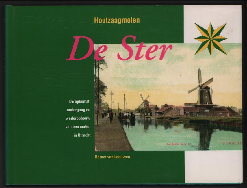 Houtzaagmolen De Ster : de opkomst, ondergang en wederopbouw van een molen in Utrecht.