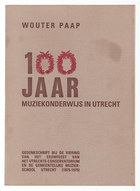 100 jaar muziekonderwijs in Utrecht : gedenkschrift bij de viering van het eeuwfeest van het Utrechts conservatorium en de gemeentelijke muziekschool Utrecht (1875-1975).