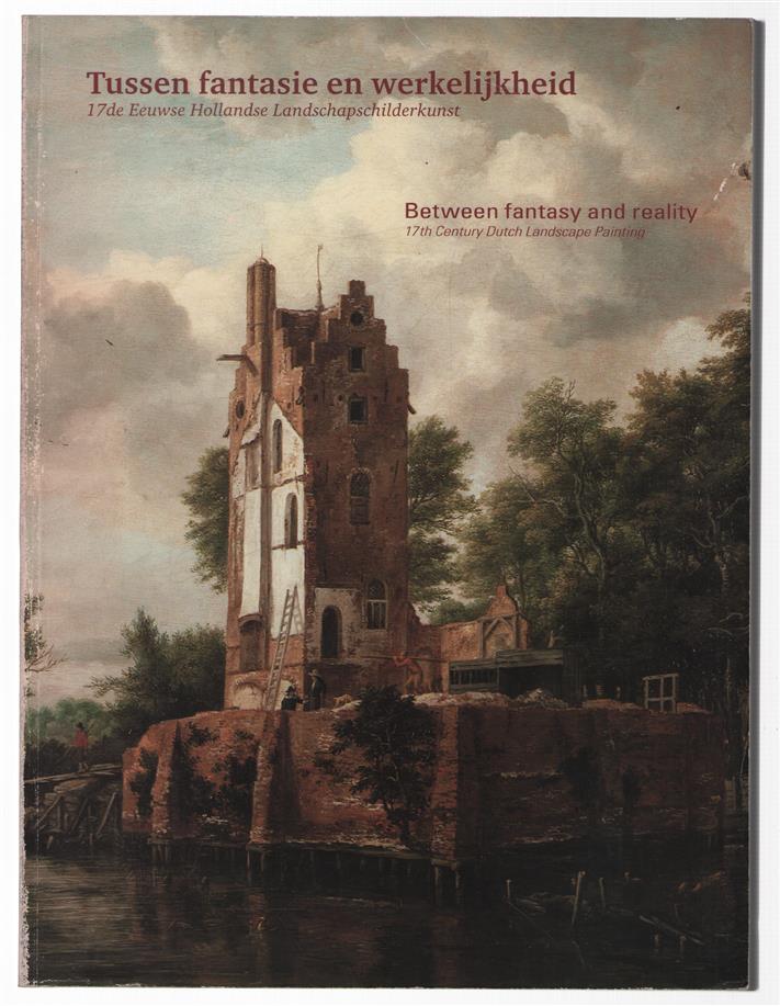 Tussen fantasie en werkelijkheid : 17de eeuwse Hollandse landschapschilderkunst = Between fantasy and reality : 17th century Dutch landscape painting