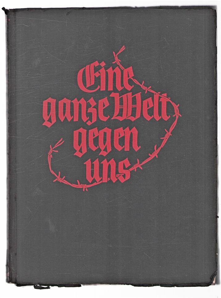 Eine ganze Welt gegen uns : Eine Geschichte des Weltkriegs in Bildern eingeführt von Werner Beumelburg, herausg. von Wilhelm Reetz.
