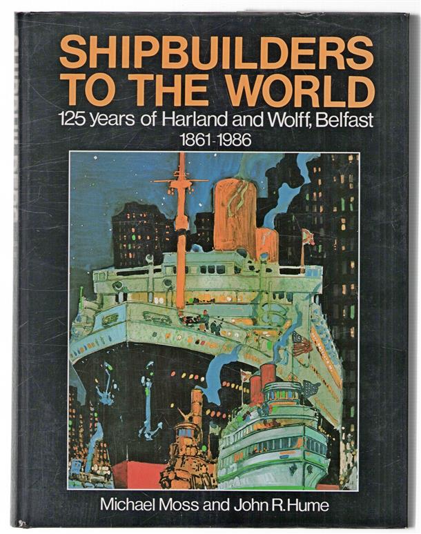 Shipbuilders to the world : 125 years of Harland and Wolff, Belfast 1861-1986