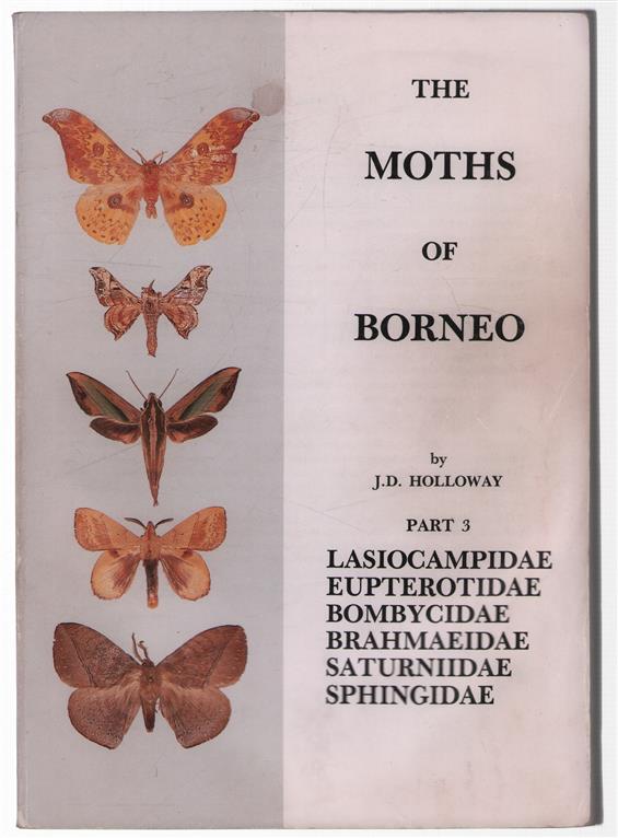 The moths of Borneo / Part  3, Lasiocampidae, Eupterotidae, Bombycidae, Brahmaeidae, Saturniidae, Sphingidae.