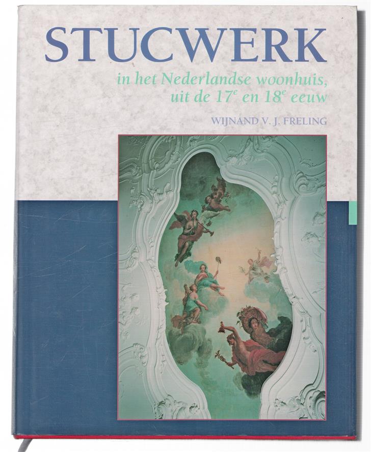 Stucwerk in het Nederlandse woonhuis uit de 17e en 18e eeuw. Een onderzoek naar het materiaalgebruik, de vormgeving en verspreiding van stucwerk.