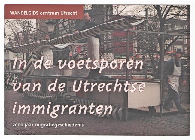 In de voetsporen van de Utrechtse immigranten : 2000 jaar migratiegeschiedenis