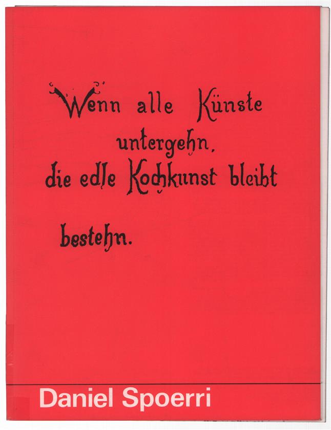 Daniel Spoerri : wenn alle Kunste untergehn, die edle Kochkunst bleibt bestehn