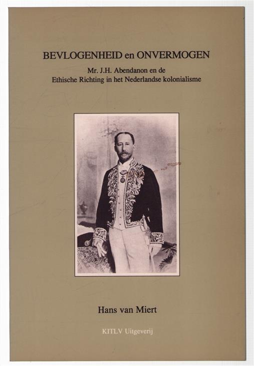 Bevlogenheid en onvermogen : Mr. J.H. Abendanon (1852-1925) en de ethische richting in het Nederlandse kolonialisme / Hans van Miert