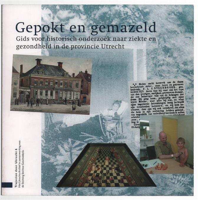 Gepokt en gemazeld, gids voor historisch onderzoek naar ziekte en gezondheid in de provincie Utrecht