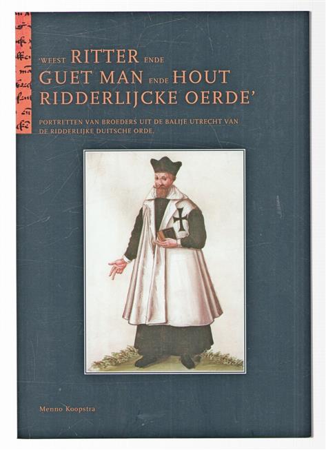 'Weest ritter ende guet man ende hout ridderlijcke oerde', portretten van broeders uit de balije Utrecht van de Ridderlijke Duitsche Orde