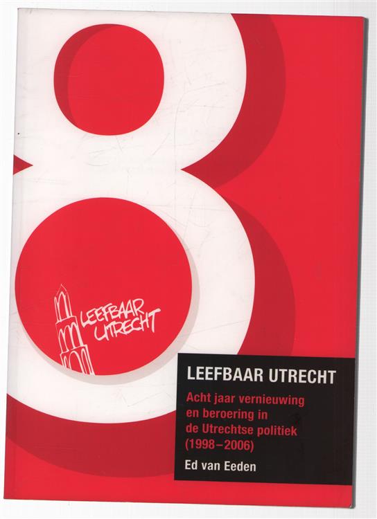 Leefbaar Utrecht, acht jaar vernieuwing en beroering in de Utrechtse politiek (1998-2006), een oral history