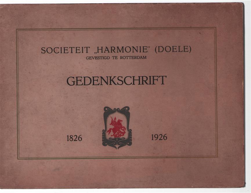 Gedenkschrift van de vereeniging Societeit "Harmonie" (Doele), gevestigd te Rotterdam, ter gelegenheid van haar honderdjarig bestaan 1826-1 april-1926
