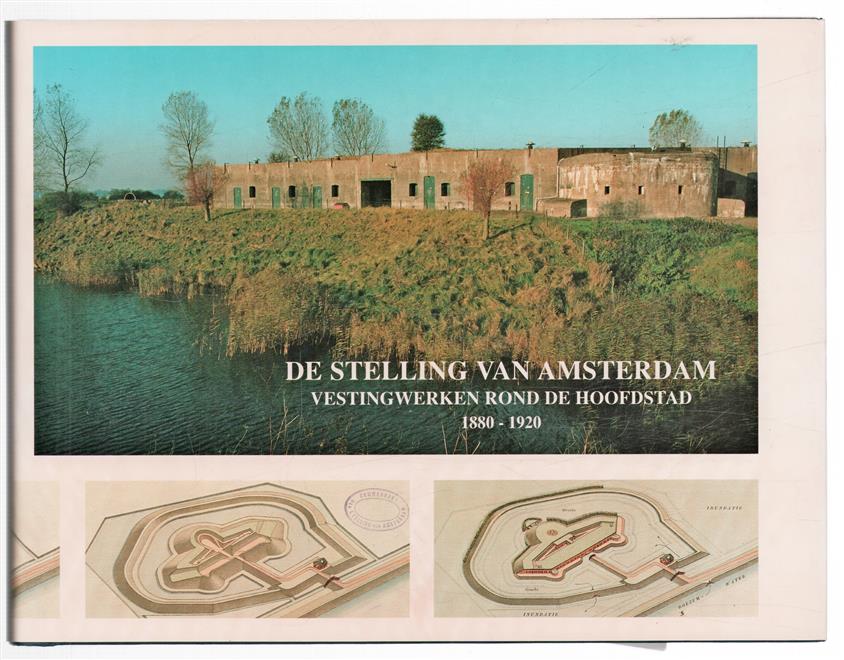 De Stelling van Amsterdam : vestingwerken rond de hoofdstad 1880-1920 / [samenst. Peter Kant ... et al.]