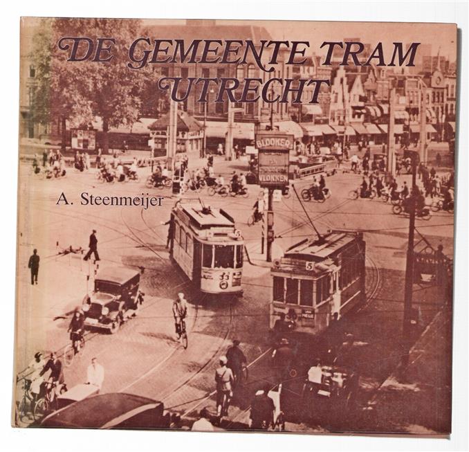 De Gemeente Tram Utrecht : de paardetram en elektrische tram in Utrecht, 1889-1939