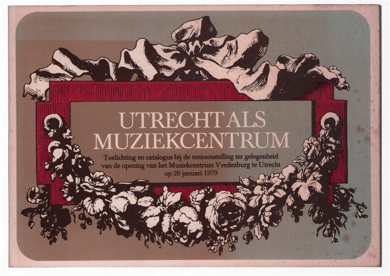 Utrecht als muziekcentrum, toelichting bij de tentoonstelling ter gelegenheid van de opening van het Muziekcentrum Vredenburg te Utrecht op 26 januari 1979