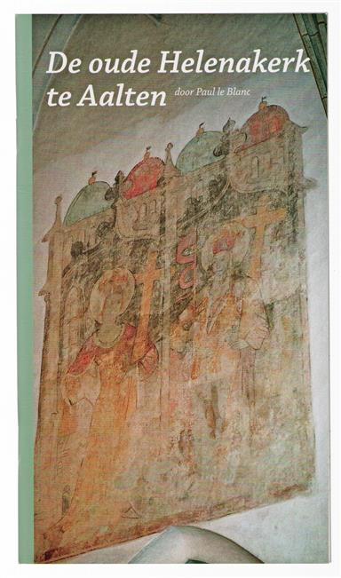 De oude Helenakerk te Aalten : geschiedenis van de middeleeuwse bouw en de monumentale beschildering