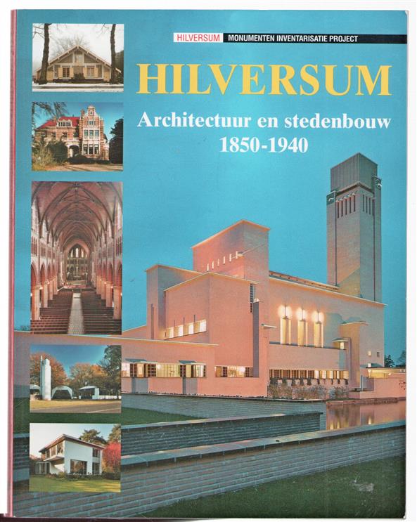 Hilversum : architectuur en stedenbouw 1850-1940 : monumenten inventarisatie project