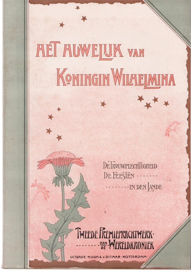 Het huwelijk van Koningin Wilhelmina : de huwelijks-plechtigheid te 's Gravenhage, de intocht van het Koninklijk Echtpaar te Amsterdam, de feesten in den lande