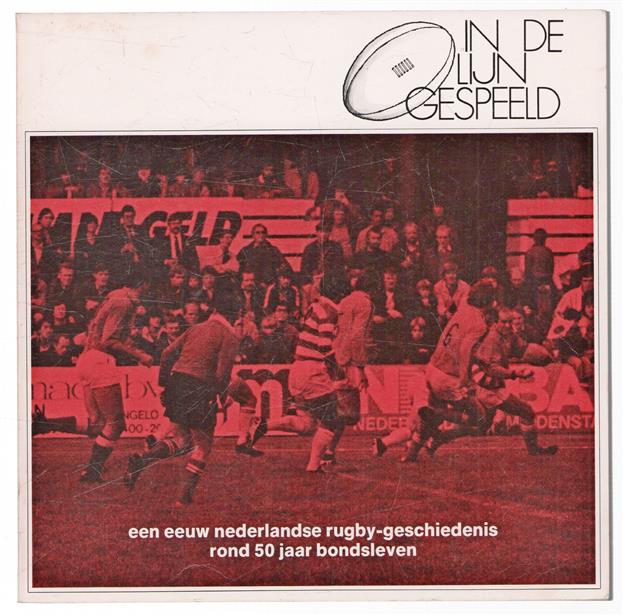 "In de lijn gespeeld" : een eeuw Nederlandse rugby geschiedenis rond 50 jaar bondsleven : jubileumboek uitgegeven ter gelegenheid van het 50-jarig bestaan van de Nederlandse Rugby Bond 1932-1982