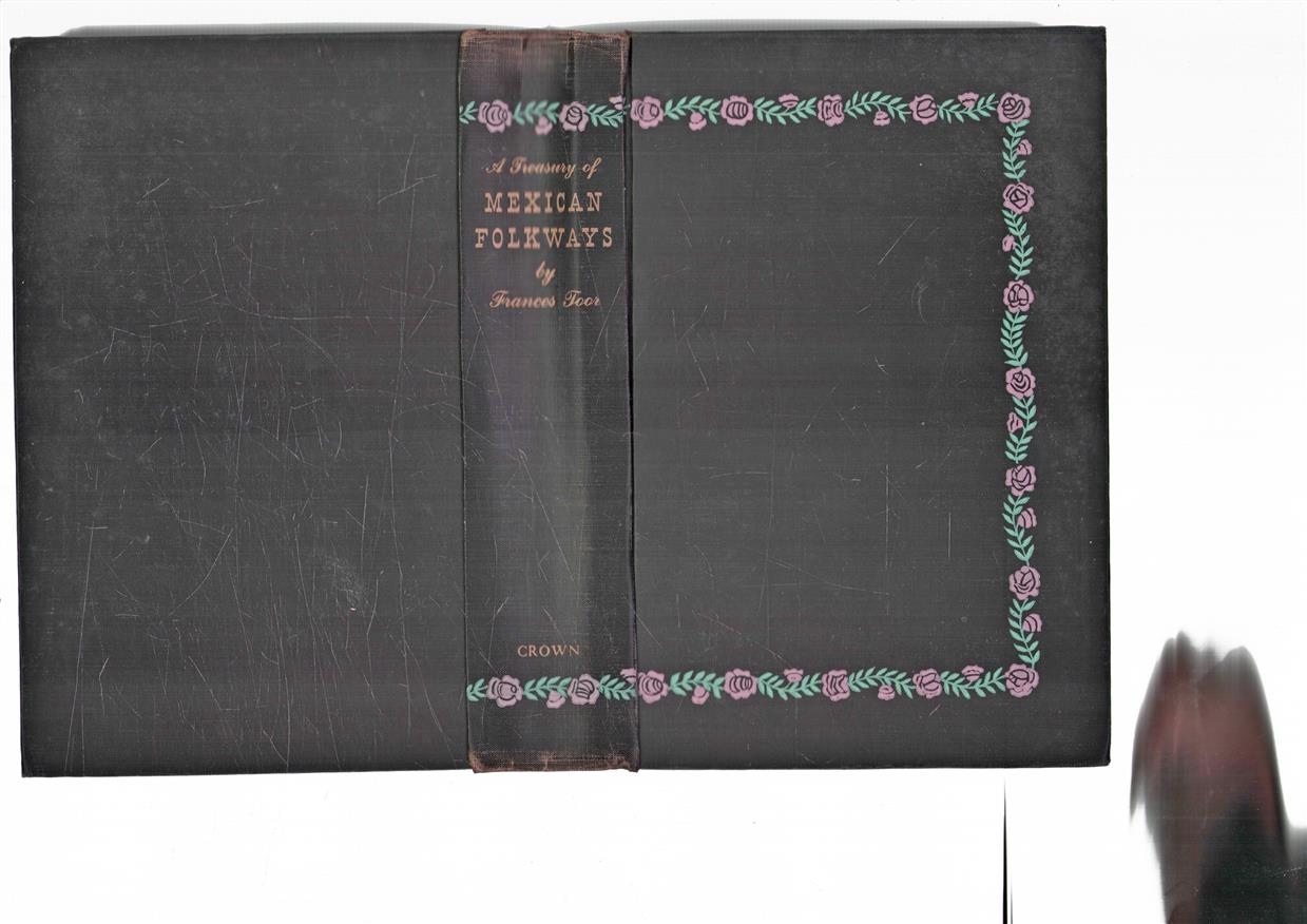 A treasury of Mexican folkways, the customs, myths, folklore, traditions, beliefs, fiestas, dances, and songs of the Mexican people