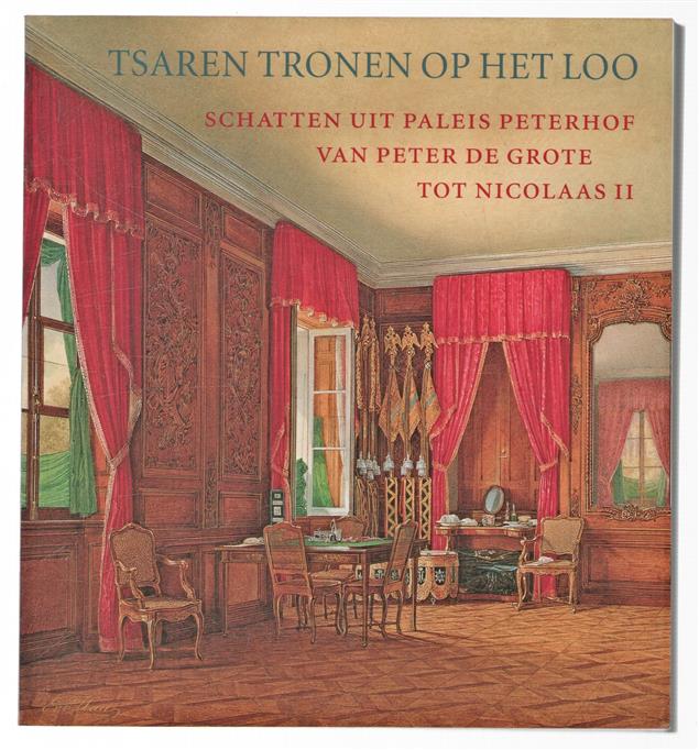 Tsaren tronen op Het Loo : schatten uit Paleis Peterhof van Peter de Grote tot Nicolaas II = The tsars at Paleis Het Loo : treasures from the Peterhof Palace from Peter the Great to Nicholas II